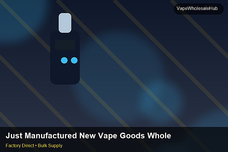 Just Manufactured New Vape Goods Wholesale — Just Manufactured New Vape Goods Wholesale: Wholesale Price | 2026 Edition photo 1