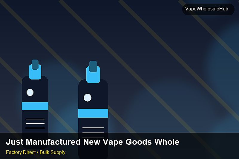 Just Manufactured New Vape Goods Wholesale — Just Manufactured New Vape Goods Wholesale: Bulk Supplier Guide | 2026 Edition photo 1
