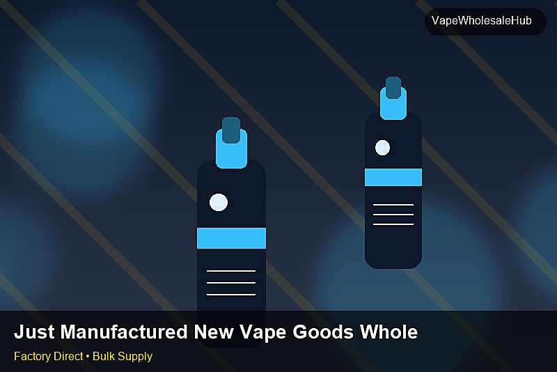 Just Manufactured New Vape Goods Wholesale — Just Manufactured New Vape Goods Wholesale: Factory Direct Quote | 2026 Edition photo 1