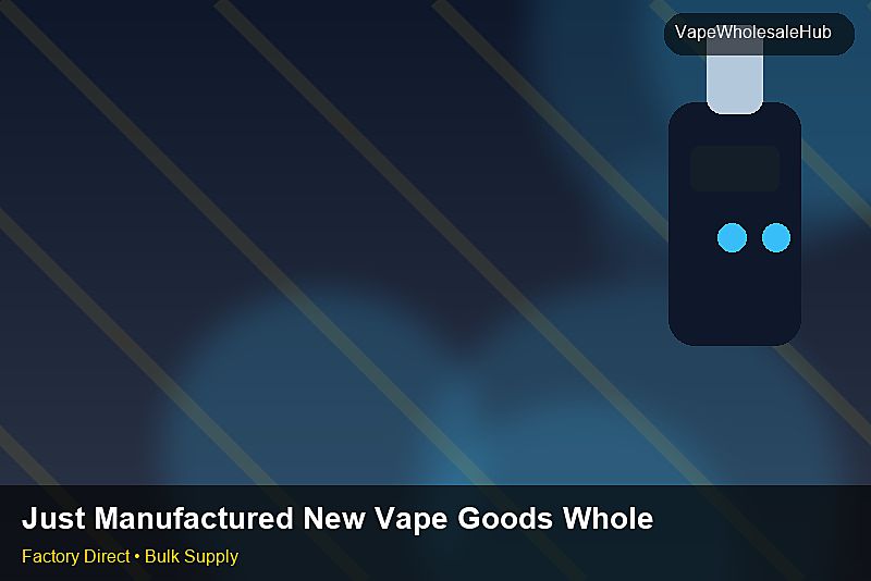 Just Manufactured New Vape Goods Wholesale — Just Manufactured New Vape Goods Wholesale: Customs Documentation | 2026 Edition photo 1