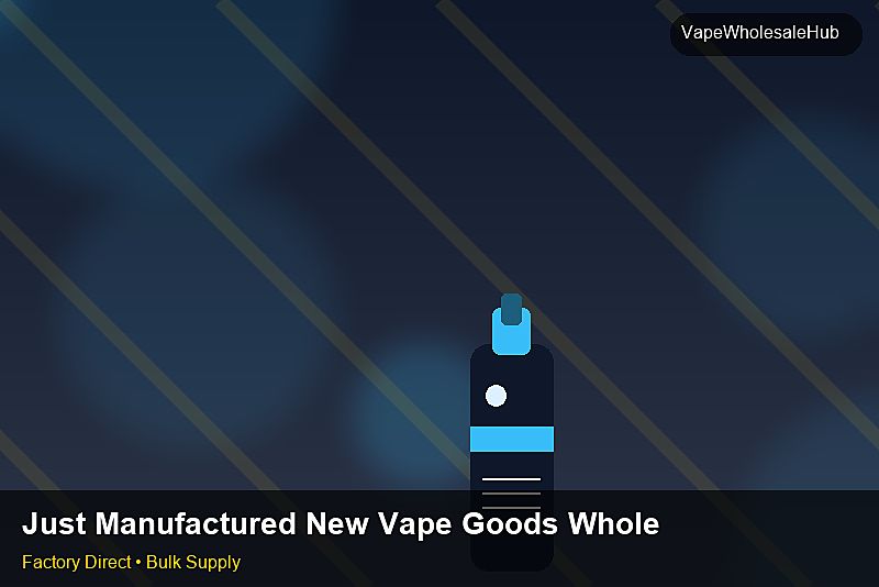 Just Manufactured New Vape Goods Wholesale — Just Manufactured New Vape Goods Wholesale: Regulatory Update | 2026 Edition photo 1
