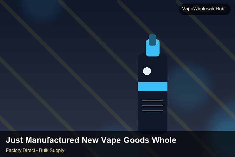 Just Manufactured New Vape Goods Wholesale — Just Manufactured New Vape Goods Wholesale: Advanced Sourcing | 2026 Edition photo 1